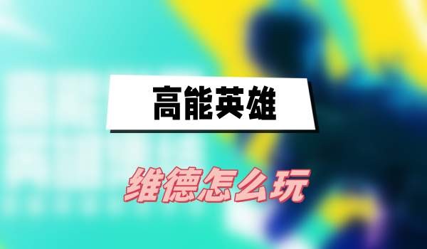 高能英雄维德怎么玩-高能英雄维德玩法技能详解